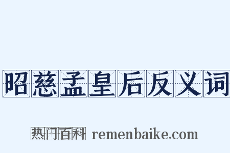 昭慈孟皇后反义词是什么意思的图片